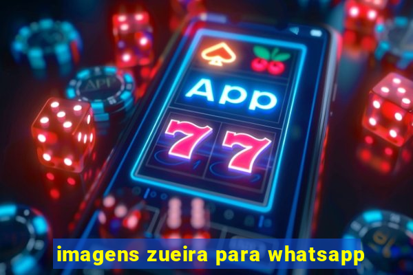 imagens zueira para whatsapp